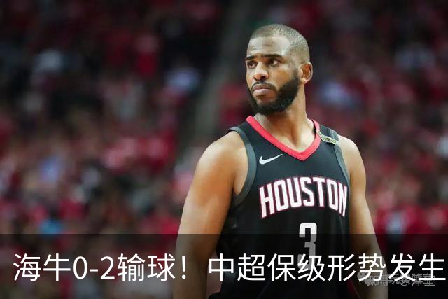 海牛0-2输球！中超保级形势发生巨变，津门虎赛季首次跳出降级区