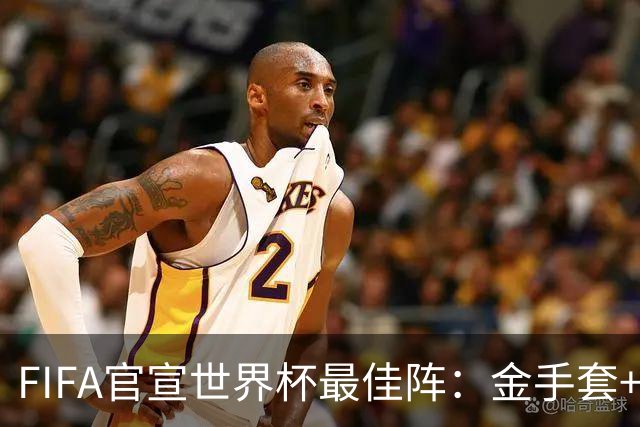 FIFA官宣世界杯最佳阵：金手套+最佳新秀双双落选，球迷怒斥“闹着玩”
